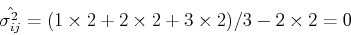 \begin{displaymath}\hat{\sigma^2_{ij}}=(1 \times 2+2 \times 2+3 \times 2)/3-2 \times 2=0 \end{displaymath}