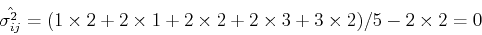 \begin{displaymath}\hat{\sigma^2_{ij}}=(1 \times 2+2 \times 1+2 \times 2+2 \times 3+3 \times 2)/5
-2 \times 2=0 \end{displaymath}