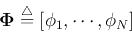 \begin{displaymath}{\bf\Phi}\stackrel{\triangle}{=}[{\bf\phi}_1, \cdots,{\bf\phi}_{N}] \end{displaymath}
