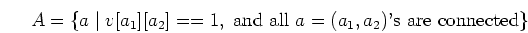 \begin{displaymath}A=\{a\;\vert\; v[a_1][a_2]==1,\;\mbox{and all $a=(a_1,a_2)$'s are connected}\} \end{displaymath}