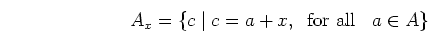 \begin{displaymath}A_x=\{c\;\vert\;c=a+x, \;\;\mbox{for all }\;\; a\in A \} \end{displaymath}