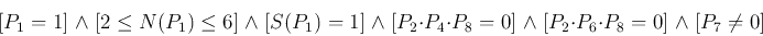 \begin{displaymath}[P_1=1]\;\wedge\;[2\le N(P_1)\le 6]\;\wedge\;[S(P_1)=1]\;\wed...
... P_8=0]\;\wedge\;[P_2\cdot P_6\cdot P_8=0]\;\wedge\;[P_7\ne 0] \end{displaymath}