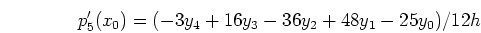 \begin{displaymath}p'_5(x_0)=(-3y_4+16y_3-36y_2+48y_1-25y_0)/12h \end{displaymath}