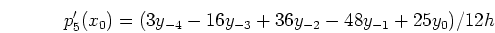 \begin{displaymath}p'_5(x_0)=(3y_{-4}-16y_{-3}+36y_{-2}-48y_{-1}+25y_0)/12h \end{displaymath}