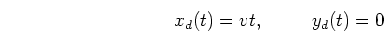 \begin{displaymath}x_d(t)=vt,\;\;\;\;\;\;\;\;\;y_d(t)=0 \end{displaymath}