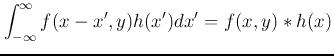 $\displaystyle \int_{-\infty}^{\infty} f(x-x',y) h(x') dx'=f(x,y) * h(x)$