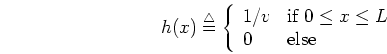 \begin{displaymath}h(x)\stackrel{\triangle}{=} \left\{ \begin{array}{ll}
1/v & ...
...x{if $0 \leq x \leq L$}  0 & \mbox{else} \end{array} \right.
\end{displaymath}