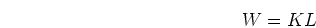 \begin{displaymath}W=KL \end{displaymath}