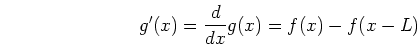 \begin{displaymath}g'(x)=\frac{d}{dx}g(x)=f(x)-f(x-L) \end{displaymath}