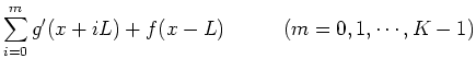 $\displaystyle \sum_{i=0}^m g'(x+iL)+f(x-L)
\;\;\;\;\;\;\;\;\;\;(m=0,1,\cdots,K-1)$