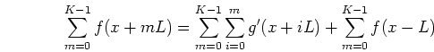 \begin{displaymath}\sum_{m=0}^{K-1} f(x+mL) = \sum_{m=0}^{K-1} \sum_{i=0}^m g'(x+iL)
+\sum_{m=0}^{K-1} f(x-L) \end{displaymath}