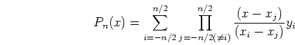 \begin{displaymath}
P_n(x)=\sum_{i=-n/2}^{n/2} \prod_{j=-n/2 (\neq i)}^{n/2} \frac{ (x-x_j)}{(x_i-x_j)} y_i
\end{displaymath}