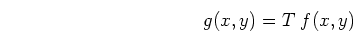 \begin{displaymath}g(x,y)=T\;f(x,y) \end{displaymath}