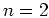 $n=2$