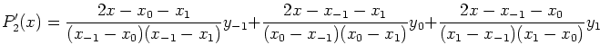 \begin{displaymath}P'_2(x)=\frac{2x-x_0-x_1}{(x_{-1}-x_0)(x_{-1}-x_1)}y_{-1}+
\...
...x_0-x_1)}y_0+
\frac{2x-x_{-1}-x_0}{(x_1-x_{-1})(x_1-x_0)}y_1
\end{displaymath}