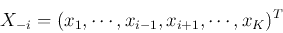 \begin{displaymath}X_{-i}=(x_1,\cdots,x_{i-1},x_{i+1},\cdots,x_K)^T \end{displaymath}