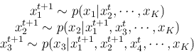 \begin{displaymath}\begin{array}{c}
x_1^{t+1} \sim p(x_1\vert x_2^t,\cdots,x_K) ...
...x_3\vert x_1^{t+1},x_2^{t+1},x_4^t,\cdots,x_K) \\
\end{array} \end{displaymath}