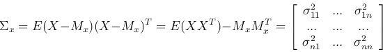 \begin{displaymath}\Sigma_x=E(X-M_x)(X-M_x)^T=E (XX^T)-M_x M_x^T
=\left[ \begin{...
.....&...\\ \sigma_{n1}^2 &...&\sigma_{nn}^2 \end{array} \right]
\end{displaymath}