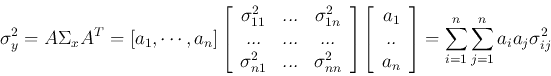 \begin{displaymath}\sigma^2_y=A\Sigma_x A^T=[a_1,\cdots,a_n]
\left[\begin{array...
...rray} \right]=\sum_{i=1}^n \sum_{j=1}^n a_i a_j
\sigma_{ij}^2
\end{displaymath}