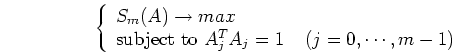 \begin{displaymath}\left\{ \begin{array}{l} S_m(A) \rightarrow max \\
\mbox{su...
...A_j^{T}A_j=1 \;\;\;\;(j=0, \cdots, m-1)$}
\end{array} \right.
\end{displaymath}