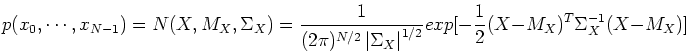 \begin{displaymath}p(x_0,\cdots, x_{N-1})=N(X, M_X, \Sigma_X)=
\frac{1}{(2\pi)^...
...t\vert^{1/2}}
exp[ -\frac{1}{2}(X-M_X)^T\Sigma_X^{-1}(X-M_X)] \end{displaymath}