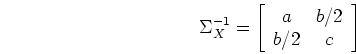 \begin{displaymath}
\Sigma_X^{-1}=\left[ \begin{array}{cc} a & b/2  b/2 & c \end{array} \right]
\end{displaymath}