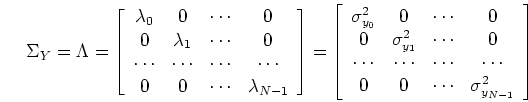 \begin{displaymath}
\Sigma_Y =\Lambda=
\left[ \begin{array}{cccc}
\lambda_0 & ...
...s \\
0 & 0 & \cdots & \sigma^2_{y_{N-1}} \end{array} \right]
\end{displaymath}