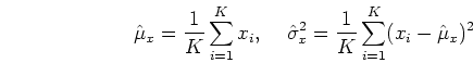 \begin{displaymath}\hat{\mu}_x=\frac{1}{K}\sum_{i=1}^K x_i,\;\;\;\;
\hat{\sigma}^2_{x}=\frac{1}{K}\sum_{i=1}^K (x_i-\hat{\mu}_x)^2 \end{displaymath}