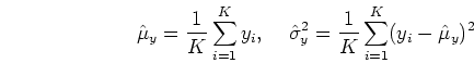 \begin{displaymath}\hat{\mu}_y=\frac{1}{K}\sum_{i=1}^K y_i,\;\;\;\;
\hat{\sigma}^2_{y}=\frac{1}{K}\sum_{i=1}^K (y_i-\hat{\mu}_y)^2 \end{displaymath}
