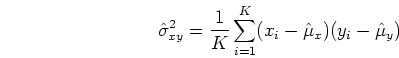 \begin{displaymath}\hat{\sigma}^2_{xy}=\frac{1}{K}\sum_{i=1}^K (x_i-\hat{\mu}_x)(y_i-\hat{\mu}_y) \end{displaymath}