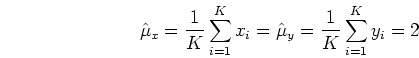 \begin{displaymath}\hat{\mu}_x=\frac{1}{K}\sum_{i=1}^Kx_i
=\hat{\mu}_y=\frac{1}{K}\sum_{i=1}^Ky_i=2 \end{displaymath}