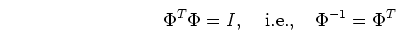 \begin{displaymath}\Phi^{T} \Phi = I,\;\;\;\;\mbox{i.e.,}\;\;\;\; \Phi^{-1}=\Phi^{T} \end{displaymath}
