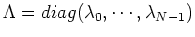 $\Lambda=diag(\lambda_0, \cdots, \lambda_{N-1} )$