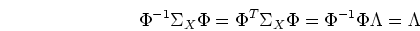 \begin{displaymath}\Phi^{-1}\Sigma_X\Phi=\Phi^{T} \Sigma_X \Phi = \Phi^{-1}\Phi \Lambda=\Lambda \end{displaymath}