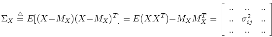 \begin{displaymath}\Sigma_X\stackrel{\triangle}{=}E[ (X-M_X)(X-M_X)^T ]=E(XX^T)-...
... .. & \sigma_{ij}^2 & .. \\
.. & .. & .. \end{array} \right]
\end{displaymath}