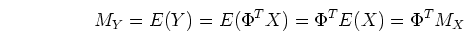 \begin{displaymath}M_Y = E(Y)=E(\Phi^T X)=\Phi^T E(X)=\Phi^T M_X \end{displaymath}
