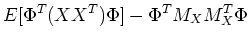 $\displaystyle E[\Phi^{T}(XX^{T})\Phi]-\Phi^T M_X M_X^T \Phi$