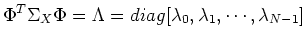 $\displaystyle \Phi^{T}\Sigma_X\Phi=\Lambda=diag[\lambda_0, \lambda_1, \cdots,
\lambda_{N-1}]$