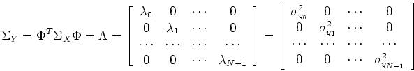\begin{displaymath}
\Sigma_Y = \Phi^T \Sigma_X \Phi=\Lambda=
\left[ \begin{arra...
...s \\
0 & 0 & \cdots & \sigma^2_{y_{N-1}} \end{array} \right]
\end{displaymath}