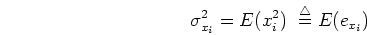 \begin{displaymath}\sigma_{x_i}^2=E (x_i^2) \;\stackrel{\triangle}{=}E(e_{x_i})
\end{displaymath}