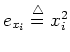 $e_{x_i}\stackrel{\triangle}{=}x_i^2$