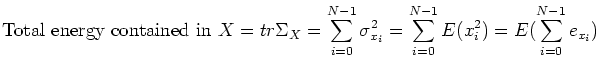 \begin{displaymath}\mbox{Total energy contained in $X$}= tr \Sigma_X=\sum_{i=0}^...
...x_i}^2
=\sum_{i=0}^{N-1} E (x_i^2)=E(\sum_{i=0}^{N-1}e_{x_i})
\end{displaymath}