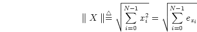 \begin{displaymath}\parallel X \parallel \stackrel{\triangle}{=}\sqrt{ \sum_{i=0}^{N-1} x_i^2 }=
\sqrt{ \sum_{i=0}^{N-1} e_{x_i} }
\end{displaymath}
