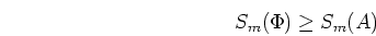 \begin{displaymath}S_m(\Phi) \geq S_m(A) \end{displaymath}