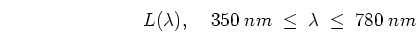 \begin{displaymath}L(\lambda),\;\;\;\;350\;nm\;\leq\;\lambda\;\leq\;780\;nm \end{displaymath}