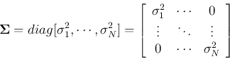 \begin{displaymath}
{\bf\Sigma}=diag[\sigma_1^2,\cdots,\sigma_N^2]
=\left[ \be...
...dots & \vdots \\
0 & \cdots & \sigma_N^2 \end{array} \right]
\end{displaymath}