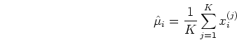 \begin{displaymath}\hat{\mu}_i=\frac{1}{K}\sum_{j=1}^K x_i^{(j)} \end{displaymath}