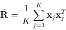 \begin{displaymath}\hat{{\bf R}}= \frac{1}{K}\sum_{j=1}^K {\bf x}_j {\bf x}_j^T \end{displaymath}