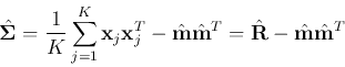 \begin{displaymath}
\hat{{\bf\Sigma}} = \frac{1}{K}\sum_{j=1}^K {\bf x}_j {\bf x...
...m}}\hat{{\bf m}}^T=\hat{{\bf R}}-\hat{{\bf m}}\hat{{\bf m}}^T
\end{displaymath}