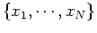$\{x_1, \cdots, x_N \}$